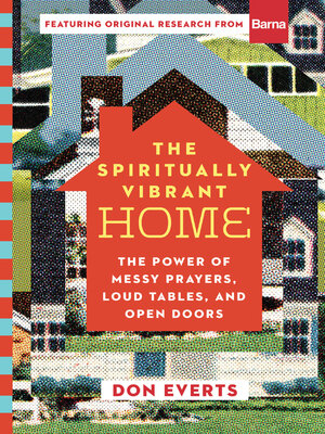 cover image of The Spiritually Vibrant Home: the Power of Messy Prayers, Loud Tables, and Open Doors